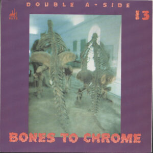 Thirteen: Bones To Chrome / Oh No! Not My Baby