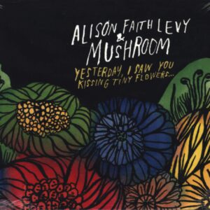 Mushroom (3) / Alison Faith Levy: Yesterday, I Saw You Kissing Tiny Flowers...