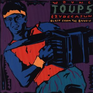 Wayne Toups & Zydecajun: Blast From The Bayou