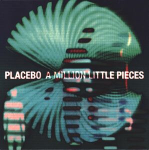 Placebo: A Million Little Pieces