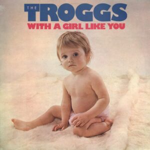 The Troggs: With A Girl Like You
