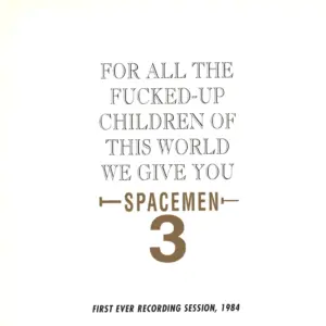 Spacemen 3: For All The Fucked-Up Children Of This World We Give You Spacemen 3 (First Ever Recording Session, 1984)