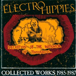 Electro Hippies: Deception Of The Instigator Of Tomorrow... (Collected Works 1985-1987)