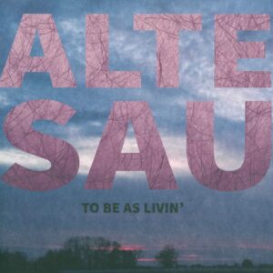 Alte Sau: To Be As Livin'