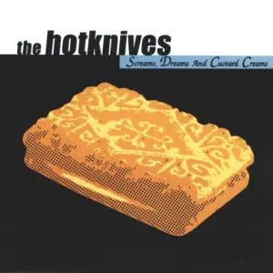 Hotknives: Screams, Dreams And Custard Creams