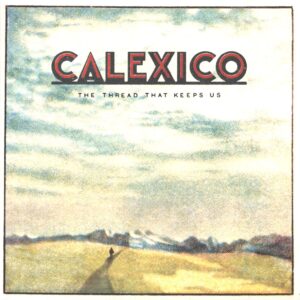 Calexico: The Thread That Keeps Us
