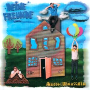 Deine Freunde: Ausm Häuschen