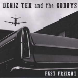 Deniz Tek And The Godoys: Fast Freight