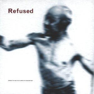 Refused: Songs To Fan The Flames Of Discontent