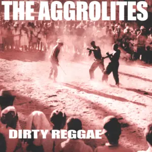 The Aggrolites: Dirty Reggae