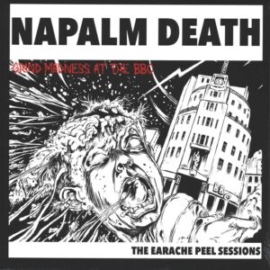 Napalm Death: Grind Madness At The BBC - The Earache Peel Sessions