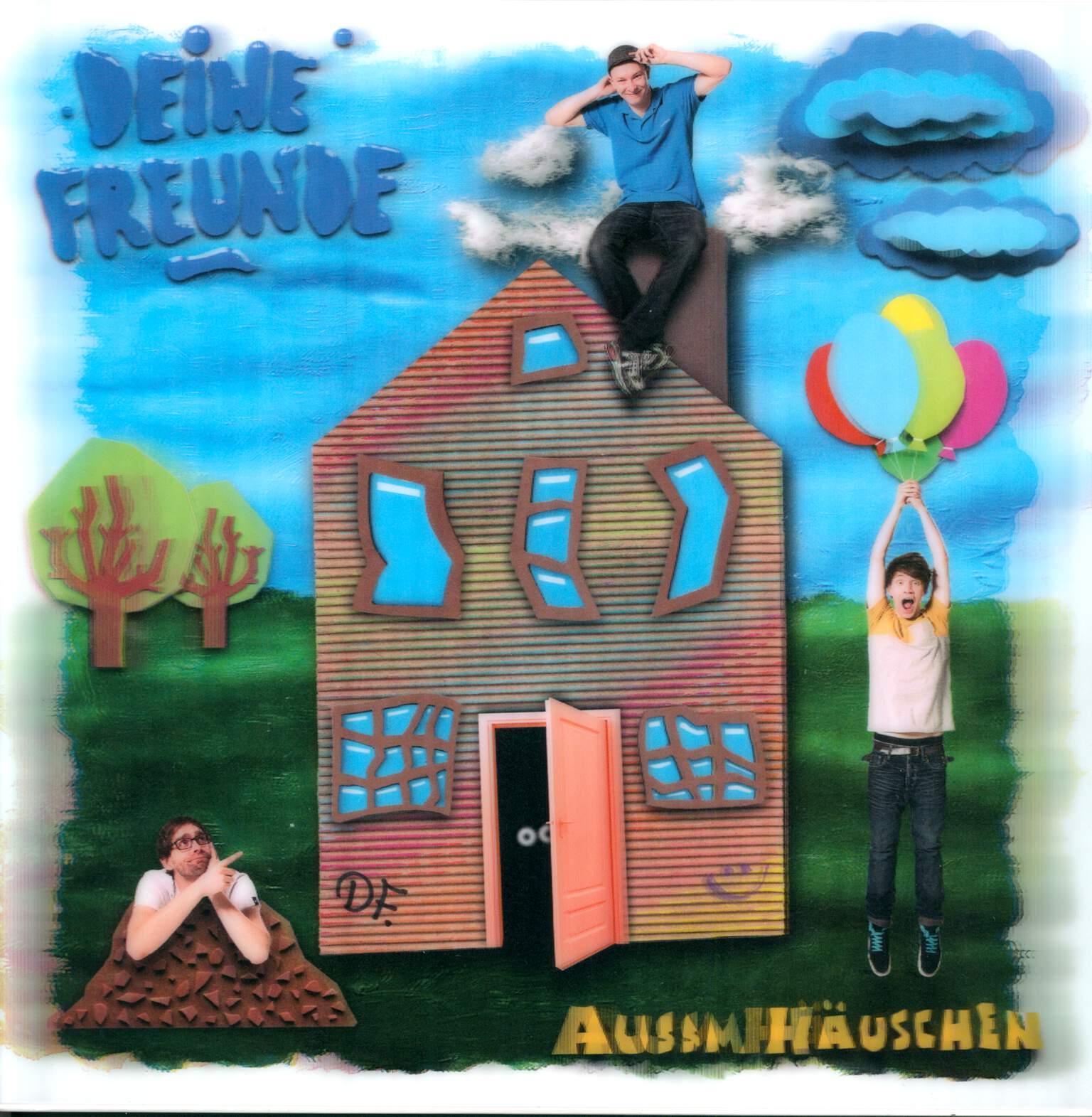 Deine Freunde: Ausm Häuschen