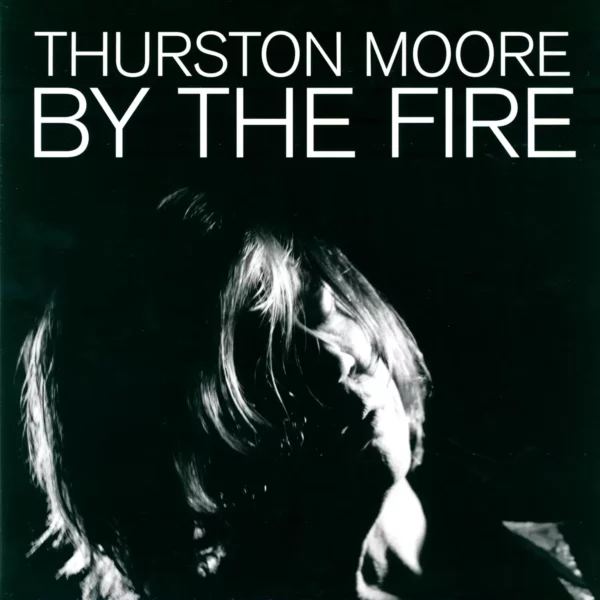 Thurston Moore: By The Fire