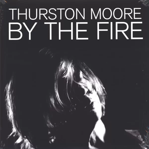 Thurston Moore: By The Fire