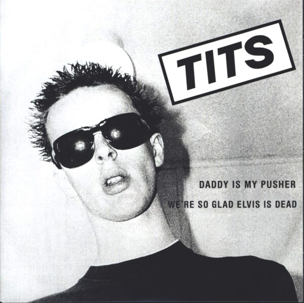 Tits: Daddy Is My Pusher / We're So Glad Elvis Is Dead