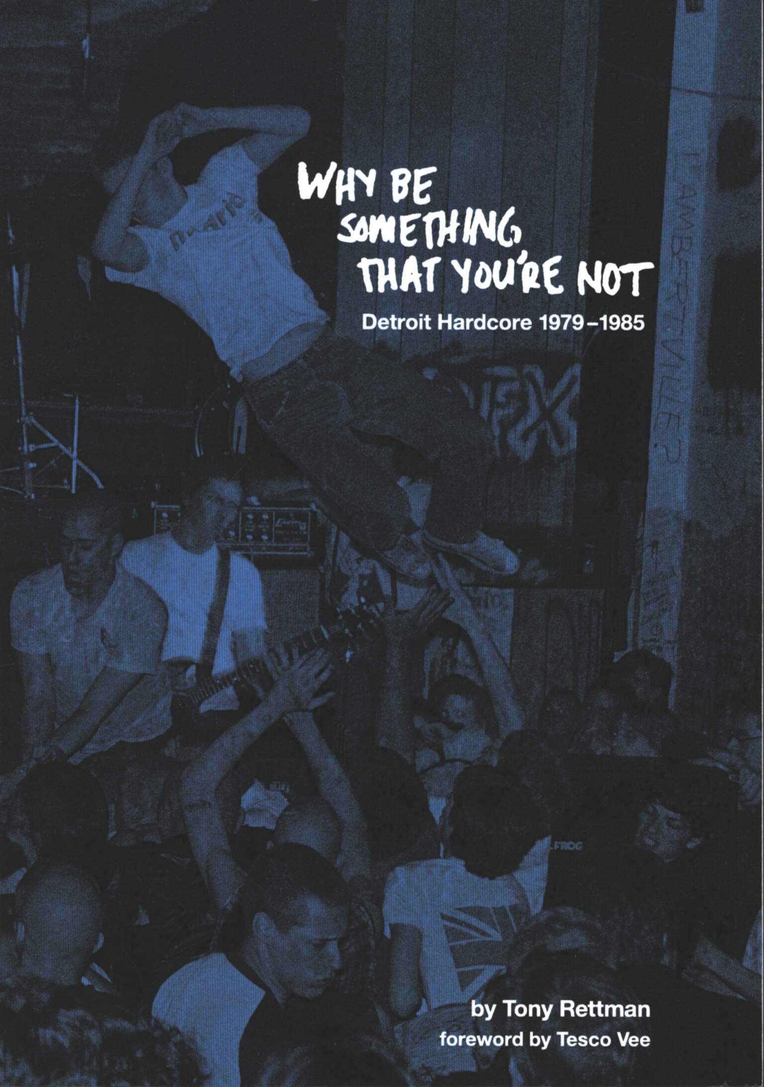 Tony Rettman: Why Be Something That You're Not - Detroit Hardcore 1979 - 1985