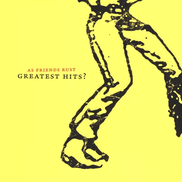 As Friends Rust: Greatest Hits?