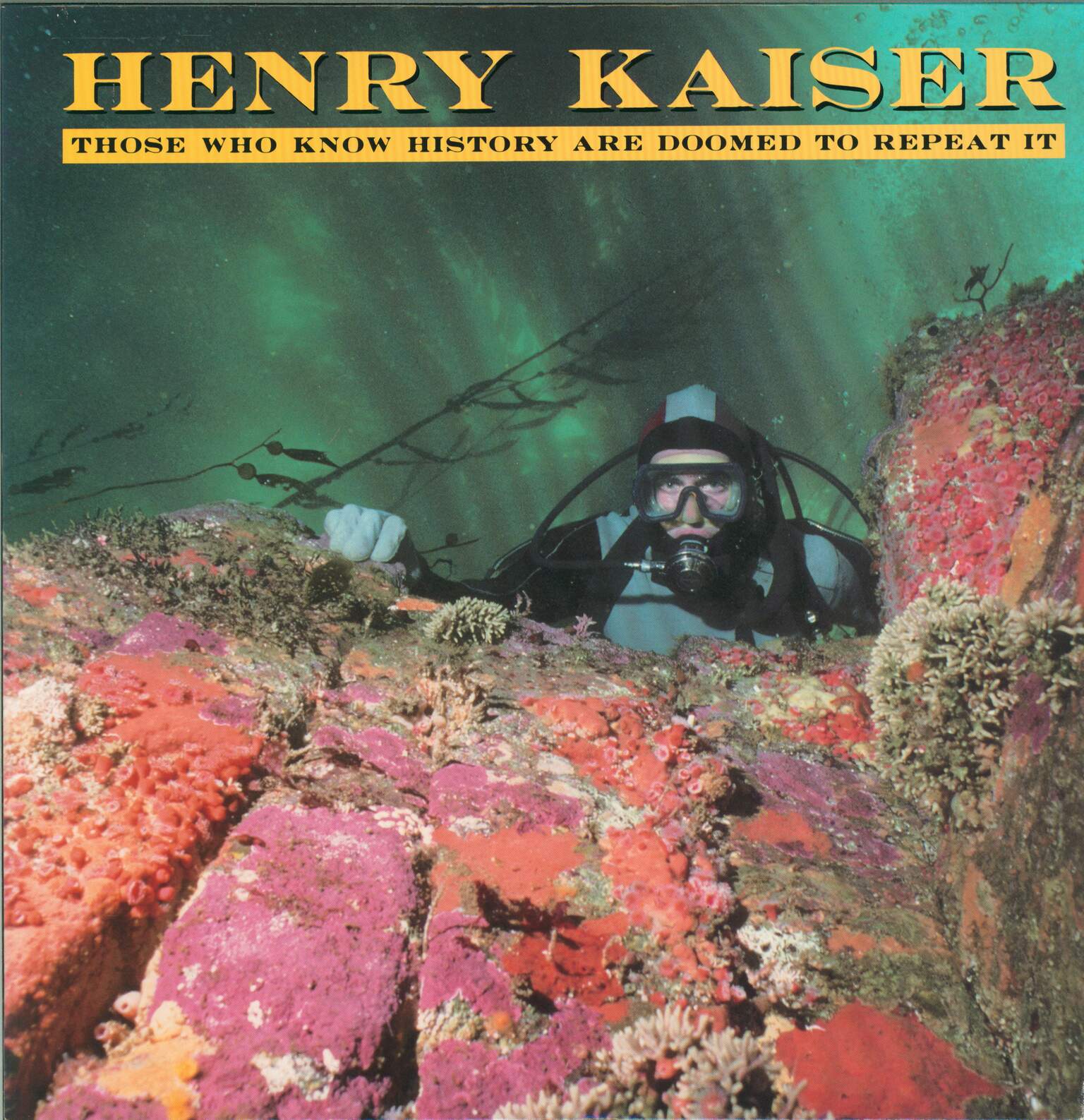 Henry Kaiser: Those Who Know History Are Doomed To Repeat It